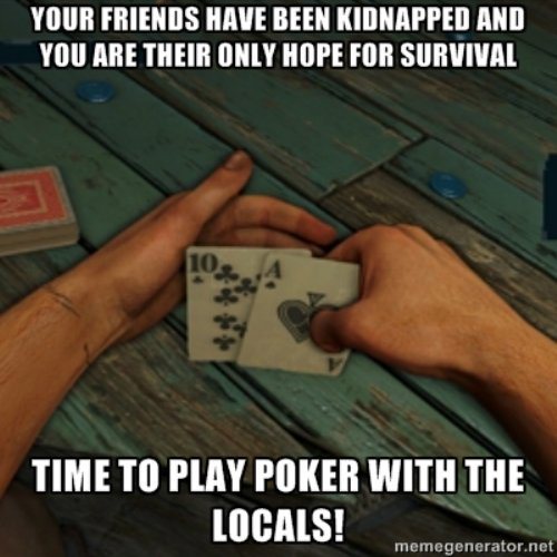 far cry 3 memes - Your Friends Have Been Kidnapped And You Are Their Only Hope For Survival 10. A Time To Play Poker With The Locals! memegenerator.net