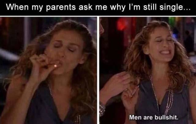 funny people ask me why im single - When my parents ask me why I'm still single... Men are bullshit.