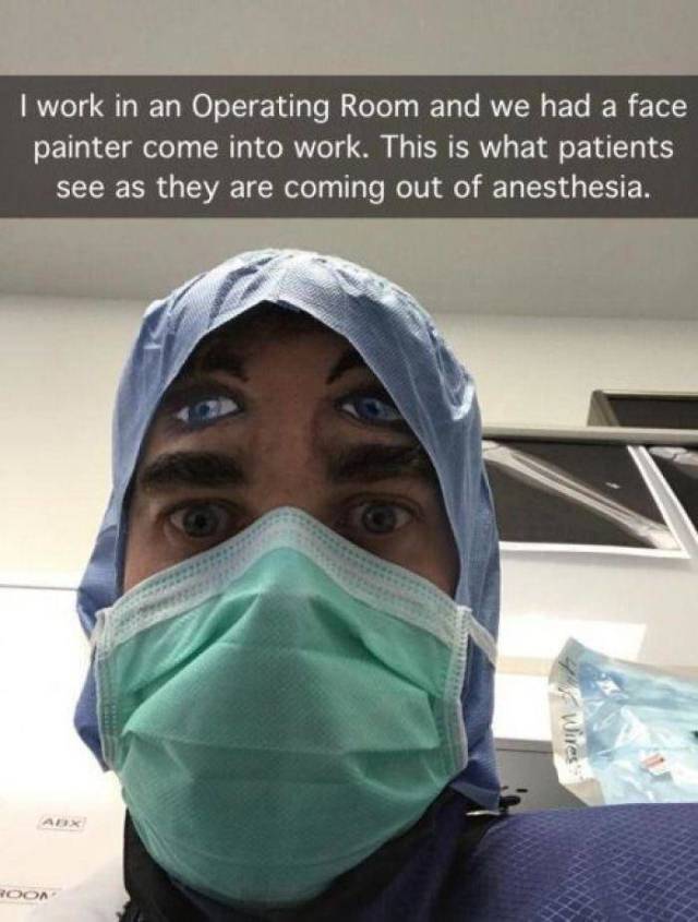 funny operating room memes - I work in an Operating Room and we had a face painter come into work. This is what patients see as they are coming out of anesthesia. Wi