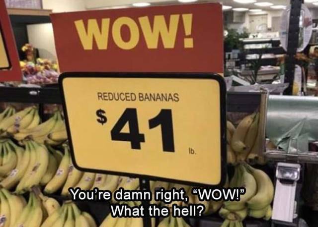 supermarket - Wow! Reduced Bananas $41 You're damn right, "Wow! What the hell?