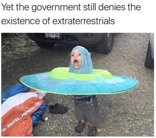 yet the government still denies the existence - Yet the government still denies the existence of extraterrestrials In 16 Memeality