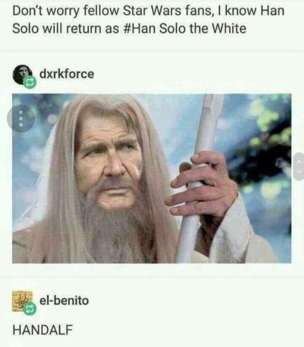 han solo still alive - Don't worry fellow Star Wars fans, I know Han Solo will return as Solo the White dxrkforce elbenito Handalf