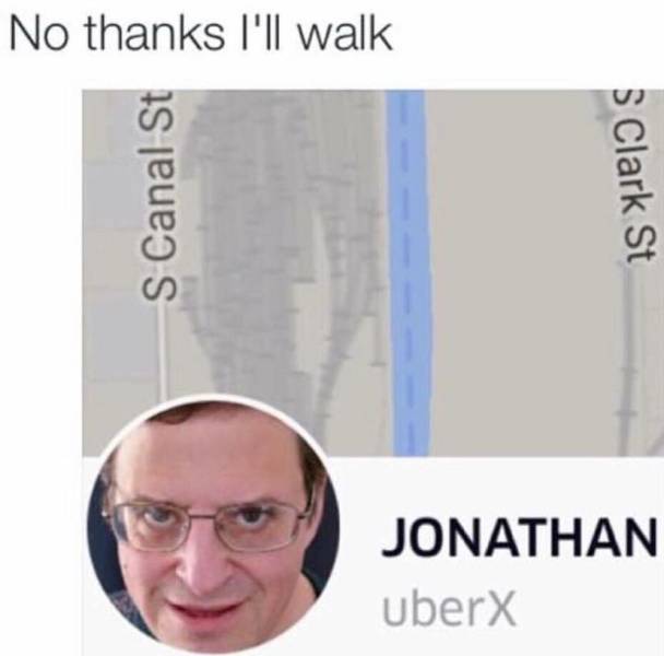 uber meme no thanks i ll walk - No thanks I'll walk S Canal St s Clark St Jonathan UberX