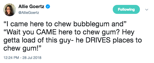 trump anti vaccine tweets - Allie Goertz Goertz ing "I came here to chew bubblegum and" "Wait you Came here to chew gum? Hey getta load of this guy, he Drives places to chew gum!"