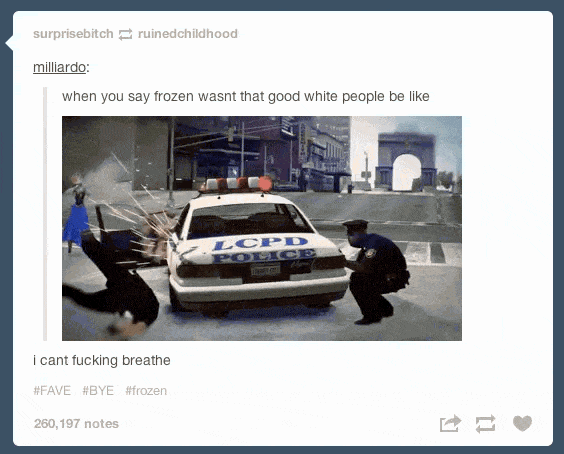 tumblr - car - surprisebitch ruinedchildhood milliardo when you say frozen wasnt that good white people be I cant fucking breathe 260,197 notes