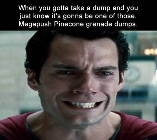 funny henry cavill as superman memes - When you gotta take a dump and you just know it's gonna be one of those, Megapush Pinecone grenade dumps.