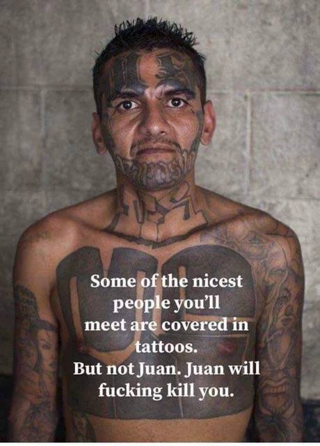 juan tattoo meme - Some of the nicest people you'll meet are covered in tattoos. But not Juan. Juan will fucking kill you.