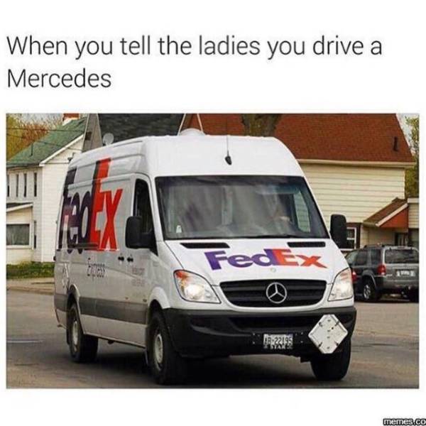 you tell the ladies you drive - When you tell the ladies you drive a Mercedes memes.co