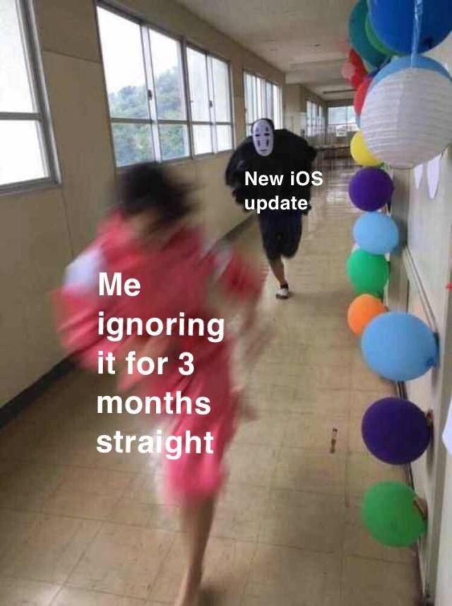 ios update meme - New iOS update Me ignoring it for 3 months straight