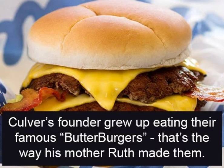 fast food - Culver's founder grew up eating their famous ButterBurgers" that's the way his mother Ruth made them.