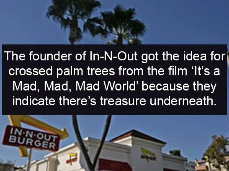 out burger - The founder of InNOut got the idea for crossed palm trees from the film 'It's a Mad, Mad, Mad World' because they indicate there's treasure underneath. InNout Burger