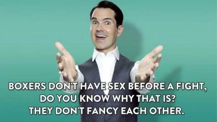 Jimmy Carr - Boxers Don'T Have Sex Before A Fight, Do You Know Why That Is? They Don'T Fancy Each Other.