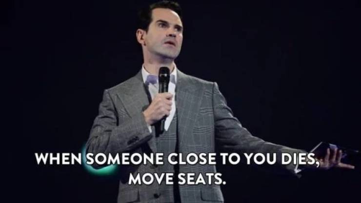 british one liners - When Someone Close To You Dies, Move Seats.