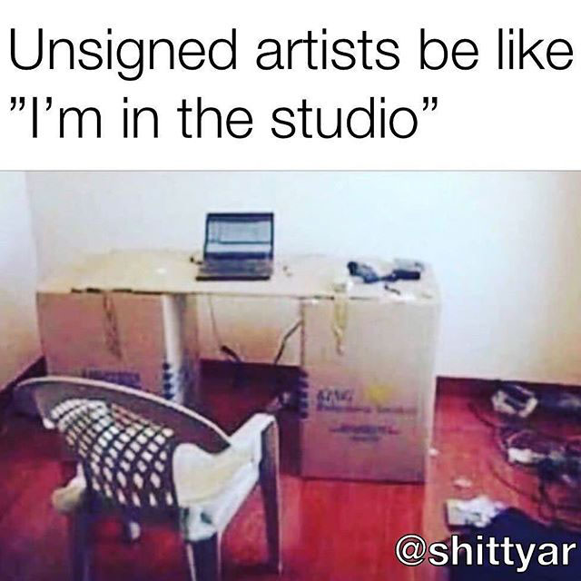 i m in the studio meme - Unsigned artists be "I'm in the studio