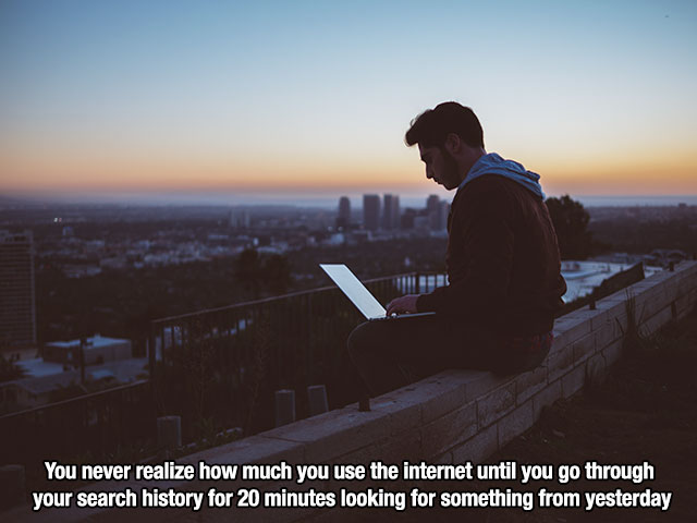 digital nomad - You never realize how much you use the internet until you go through your search history for 20 minutes looking for something from yesterday