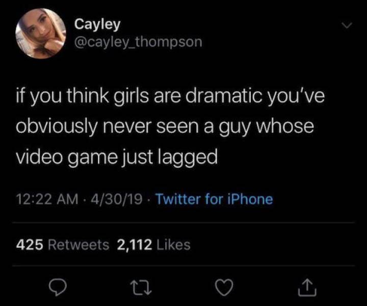 live laugh love meme - Cayley if you think girls are dramatic you've obviously never seen a guy whose video game just lagged 43019 Twitter for iPhone 425 2,112 o 22