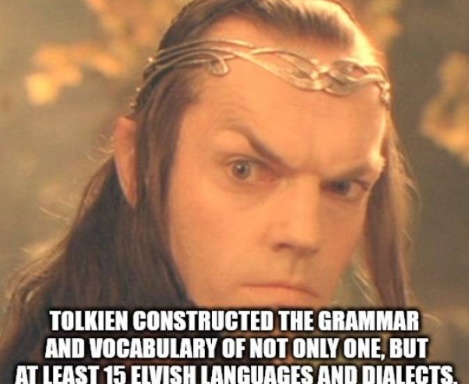 elrond hubbard - Tolkien Constructed The Grammar And Vocabulary Of Not Only One, But At Least 15 Elvish Languages And Dialects.