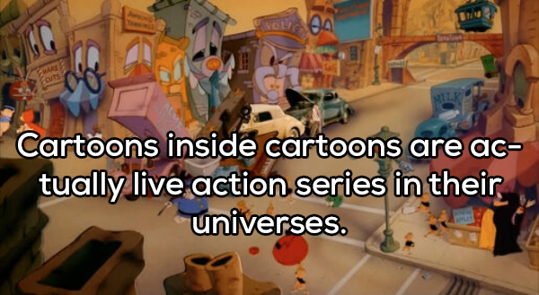 showerthought - framed roger rabbit toon town - Cartoons inside cartoons are ac tually live action series in their universes.