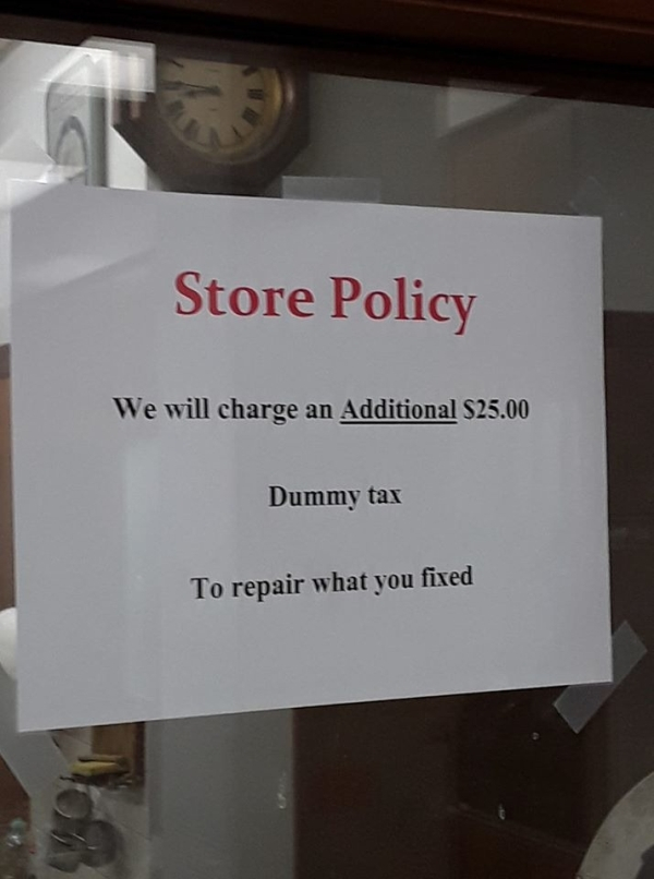 sign - Store Policy We will charge an Additional $25.00 Dummy tax To repair what you fixed