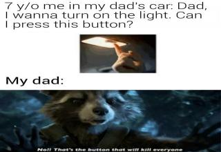 Internet meme - 7 yo me in my dad's car Dad, I wanna turn on the light. Can I press this button? My dad Not That's the been that will everyone
