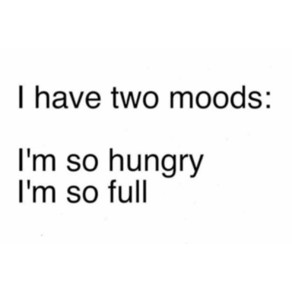 document - I have two moods I'm so hungry I'm so full