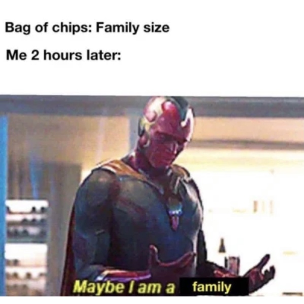 vision maybe i am a monster - Bag of chips Family size Me 2 hours later Maybe I am a family