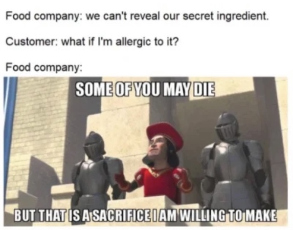 some of you may die but - Food company we can't reveal our secret ingredient. Customer what if I'm allergic to it? Food company Some Of You May Die But That Is A Sacrifice I Am Willing To Make