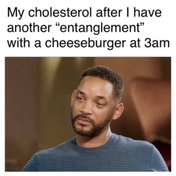 will smith august meme - My cholesterol after I have another entanglement" with a cheeseburger at 3am