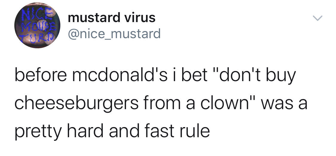 mustard virus before mcdonald's i bet "don't buy cheeseburgers from a clown" was a pretty hard and fast rule