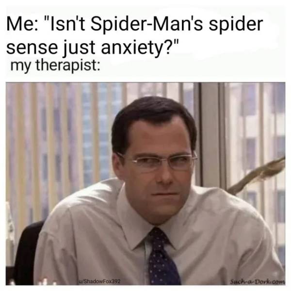 office david wallace meme - Me "Isn't SpiderMan's spider sense just anxiety?" my therapist uShadow Fox 392 SuchaDork.com