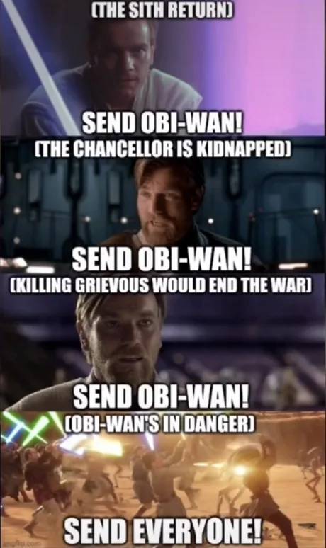 star wars memes obi wan - The Sith Return Send ObiWan! The Chancellor Is Kidnapped Send ObiWan! Killing Grievous Would End The War Send ObiWan! CobiWan'S In Danger Send Everyone!