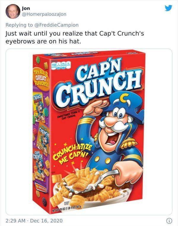 cpan crunch - Crunchatize Jon Just wait until you realize that Cap't Crunch's eyebrows are on his hat. Try All Great Flavors Capn Crunch Sweetened Corne Oat Cereal Crunch Caps Crunch Me 00 Va Ne Woco Oz 1 184 01 5679