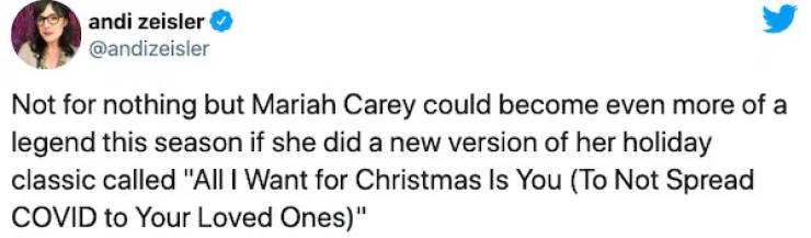 Screenshot - andi zeisler Not for nothing but Mariah Carey could become even more of a legend this season if she did a new version of her holiday classic called "All I Want for Christmas Is You To Not Spread Covid to Your Loved Ones"
