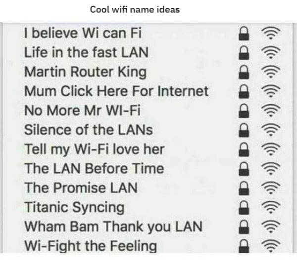 broken capillaries - Cool wifi name ideas I believe Wi can Fi Life in the fast Lan Martin Router King Mum Click Here For Internet No More Mr WiFi Silence of the Lans Tell my WiFi love her The Lan Before Time The Promise Lan Titanic Syncing Wham Bam Thank 