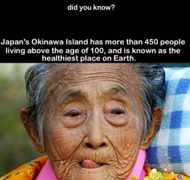 did you know about people - did you know? Japan's Okinawa Island has more than 450 people living above the age of 100, and is known as the healthiest place on Earth.
