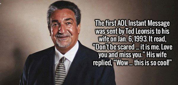 photo caption - The first Aol Instant Message was sent by Ted Leonsis to his wife on Jan. 6, 1993. It read, "Don't be scared ... it is me. Love you and miss you." His wife replied, Wow...this is so cool!"