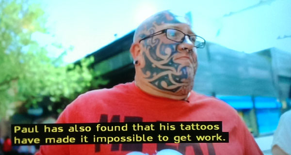 Tattoo - Paul has also found that his tattoos have made it impossible to get work.