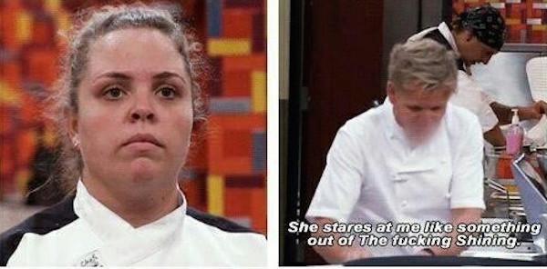 gordon ramsay gordon ramsay insults - She stares at me something out of the fucking Shining.