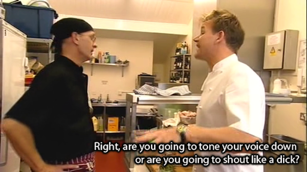 gordon ramsay most english picture ever - Right, are you going to tone your voice down or are you going to shout a dick?