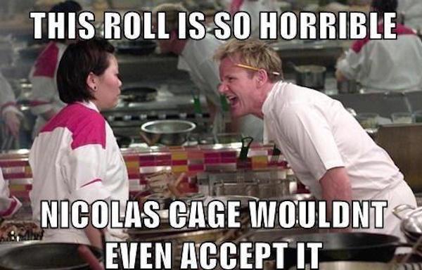 gordon ramsay gordon ramsay quotes - This Roll Is So Horrible Nicolas Cage Wouldnt Even Accept It