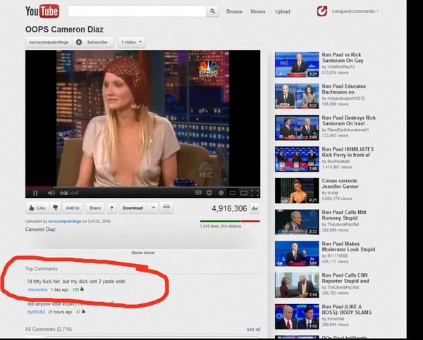 youtube best comments ever - Q Browse Movies Upload conquestcommando YouTube Oops Cameron Diaz eurocomputerliege Subscribe video Ron Paul vs Rick Santorum On Gay by V ault 220 513 views Ron Paul Educates Bachmann on by rosupport 2012 705 views Ron Paul De