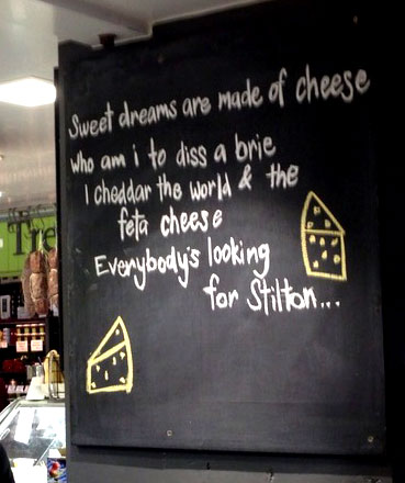 signage - Sweet dreams are made of cheese Who am i to diss a brie I cheddar the world & the feta cheese Everybody's looking