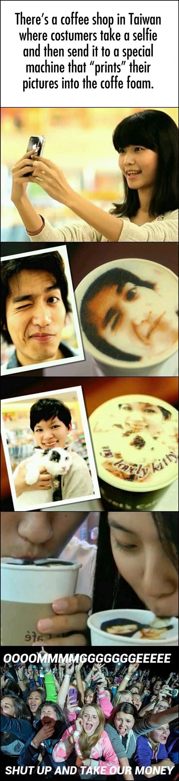 dish - There's a coffee shop in Taiwan where costumers take a selfie and then send it to a special machine that "prints" their pictures into the coffe foam. 9762 Oooommmmgggggggeeeee Shut Up And Take Our Money