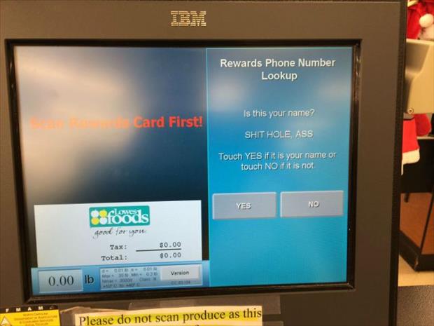 software - Ibm Rewards Phone Number Lookup Is this your name? Card First! Shit Hole Ass Touch Yes if it is your name or touch No if it is not Yes Esfoods Tax Total $0.00 $0.00 Version 0.00 lb Please do not scan produce as this