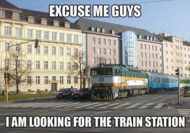 train funny - Excuse Me Guys Illel ;1111 r Tam Looking For The Train Station
