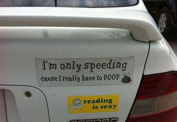 ridiculous bumper stickers - I'm only Speeding cause I really have to Poop reading is sexy