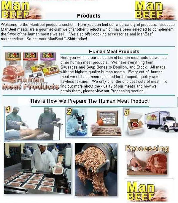 2. Manbeef: In 2001, a website claimed to be selling human meat for sophisticated human meat consumer. It caused enough of a stir that the Food  Drug Administration investigated. However, it was found that no evidence of human meat was every being sold