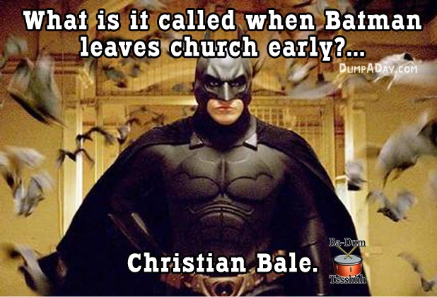 christian bale batman - What is it called when Batman leaves church early?... Dumpaday.Com BaDum Christian Bale. Tssslobala