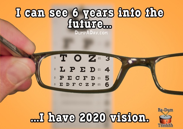 funny bad jokes - I can see 6 years into the future... Dumpaday.Com 3 L P E D Pe Cfd Edf C Zp BaDum ...I have 2020 vision. Tssshhh