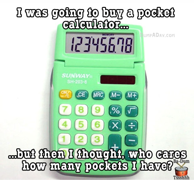 calculator - I was going to buy a pocket calculator... 12345678 Umpa Day.Com Sunway Sh2038 Ce Mecmm 4 5 6 X 1 2 3 but then I thought, who cares how many pockets I have? Tssshhh